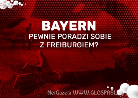 Bayern pewnie poradzi sobie z Freiburgiem?